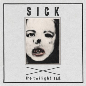 The Twilight Sad - "Sick"
