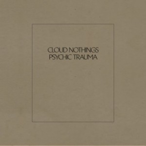 Cloud Nothings - "Psychic Trauma"